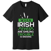When Irish Eyes Are Smiling Trouble Is Brewing St Patrick's Day Premium T-Shirt