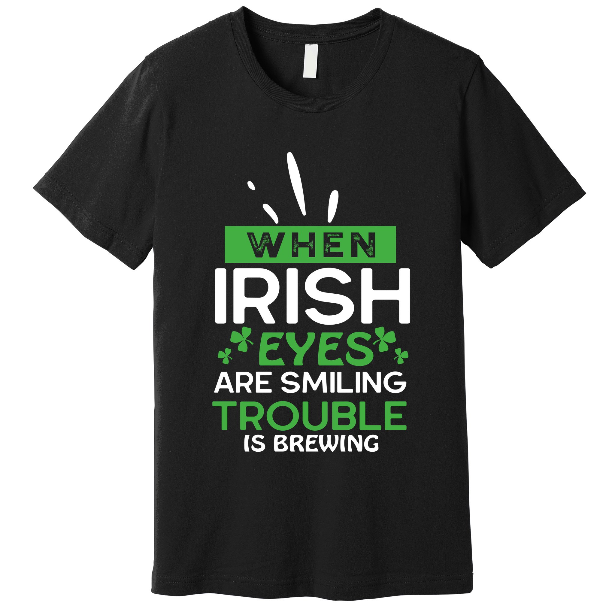 When Irish Eyes Are Smiling Trouble Is Brewing St Patrick's Day Premium T-Shirt