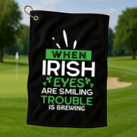 When Irish Eyes Are Smiling Trouble Is Brewing St Patrick's Day Golf Towel