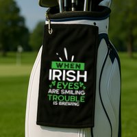 When Irish Eyes Are Smiling Trouble Is Brewing St Patrick's Day Golf Towel