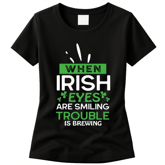 When Irish Eyes Are Smiling Trouble Is Brewing St Patrick's Day Womens T-Shirt