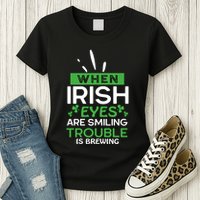 When Irish Eyes Are Smiling Trouble Is Brewing St Patrick's Day Womens T-Shirt