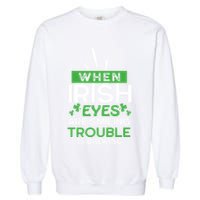 When Irish Eyes Are Smiling Trouble Is Brewing St Patrick's Day Garment-Dyed Sweatshirt