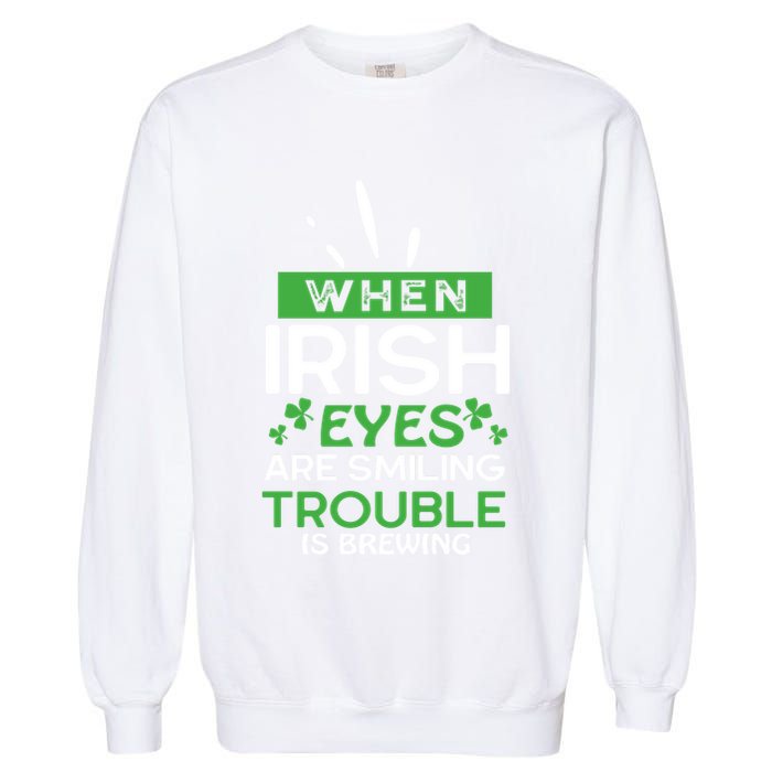 When Irish Eyes Are Smiling Trouble Is Brewing St Patrick's Day Garment-Dyed Sweatshirt