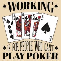 Working Is For People Who Can't Play Poker Bag