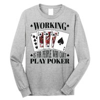 Working Is For People Who Can't Play Poker Long Sleeve Shirt