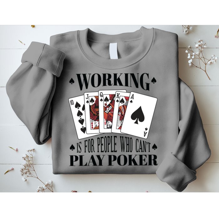 Working Is For People Who Can't Play Poker Sweatshirt