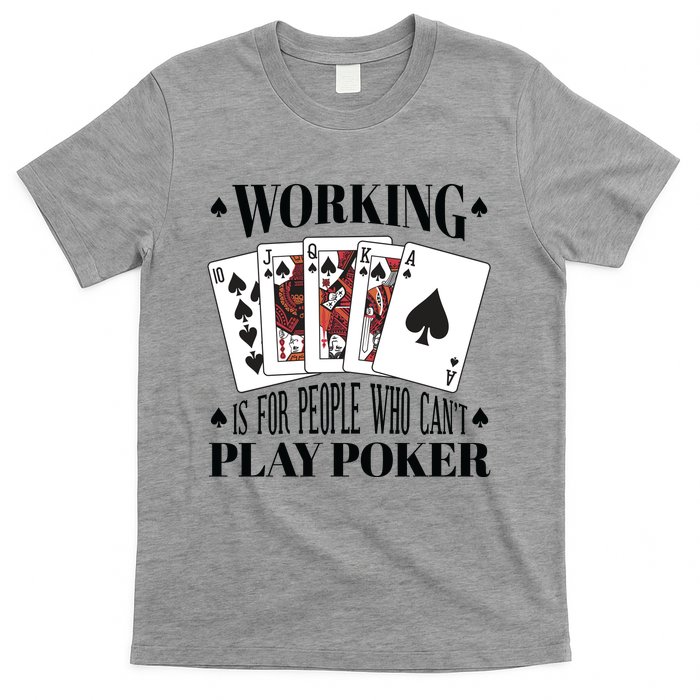 Working Is For People Who Can't Play Poker T-Shirt