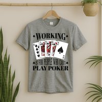 Working Is For People Who Can't Play Poker T-Shirt