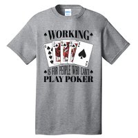 Working Is For People Who Can't Play Poker Tall T-Shirt