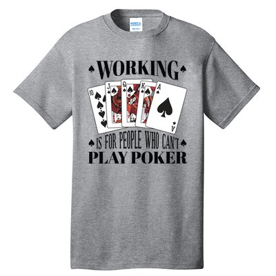 Working Is For People Who Can't Play Poker Tall T-Shirt