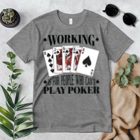 Working Is For People Who Can't Play Poker Premium T-Shirt