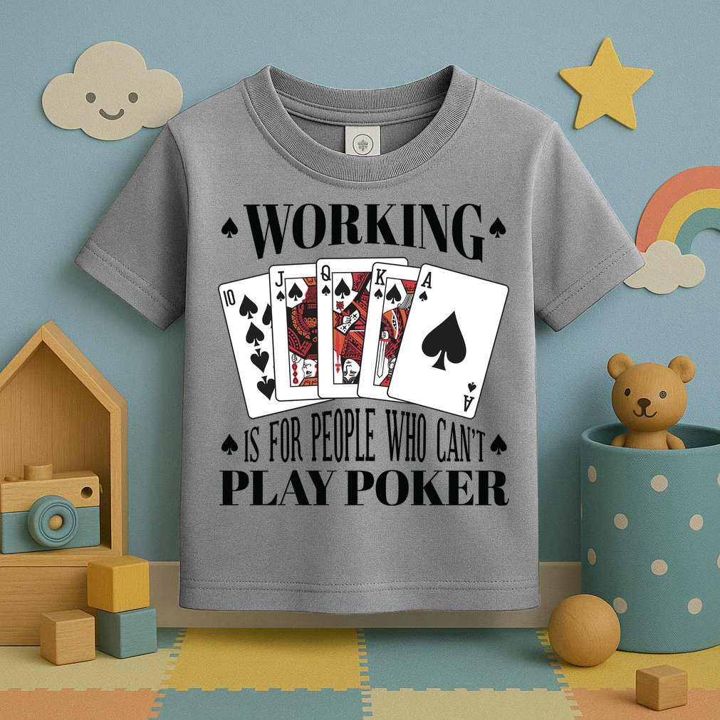 Working Is For People Who Can't Play Poker Toddler T-Shirt