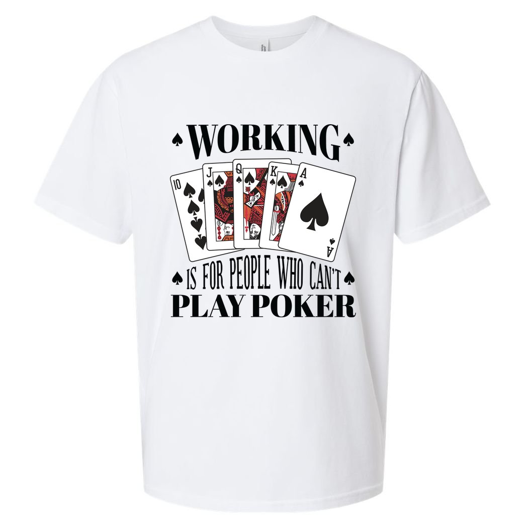 Working Is For People Who Can't Play Poker Sueded Cloud Jersey T-Shirt