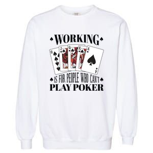 Working Is For People Who Can't Play Poker Garment-Dyed Sweatshirt