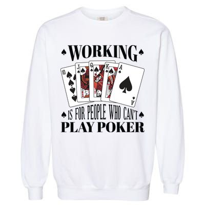 Working Is For People Who Can't Play Poker Garment-Dyed Sweatshirt