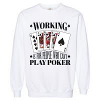 Working Is For People Who Can't Play Poker Garment-Dyed Sweatshirt