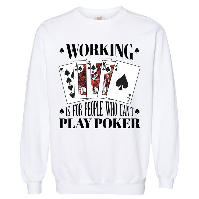 Working Is For People Who Can't Play Poker Garment-Dyed Sweatshirt