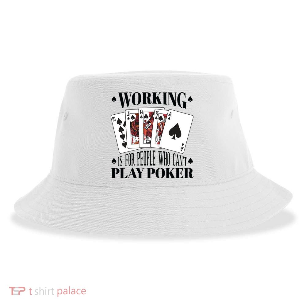 Working Is For People Who Can't Play Poker Sustainable Bucket Hat