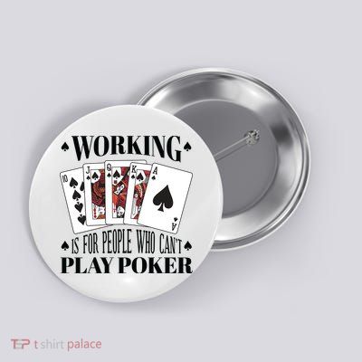 Working Is For People Who Can't Play Poker Button