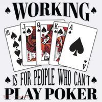 Working Is For People Who Can't Play Poker Button