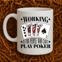 Working Is For People Who Can't Play Poker Mug
