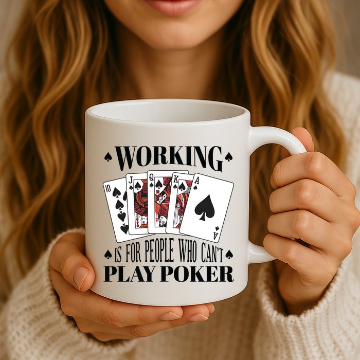 Working Is For People Who Can't Play Poker Mug
