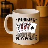 Working Is For People Who Can't Play Poker Mug