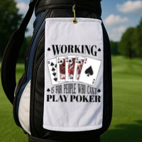 Working Is For People Who Can't Play Poker Golf Towel