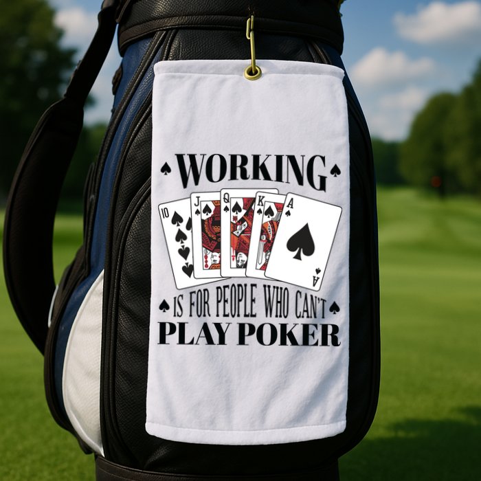 Working Is For People Who Can't Play Poker Golf Towel