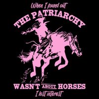 When I Found Out The Patriarchy WasnT About Horses I Lost Interest Sweatshirt