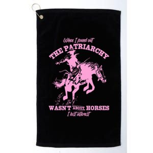 When I Found Out The Patriarchy WasnT About Horses I Lost Interest Platinum Collection Golf Towel