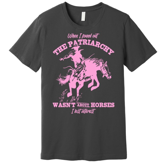 When I Found Out The Patriarchy WasnT About Horses I Lost Interest Premium T-Shirt