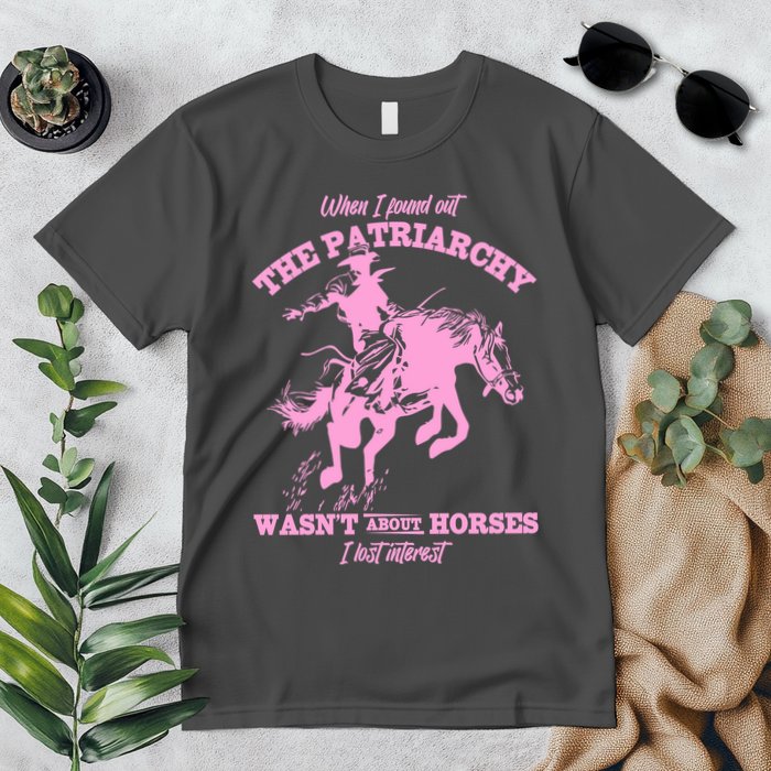When I Found Out The Patriarchy WasnT About Horses I Lost Interest Premium T-Shirt