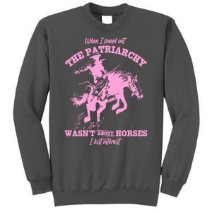 When I Found Out The Patriarchy WasnT About Horses I Lost Interest Tall Sweatshirt