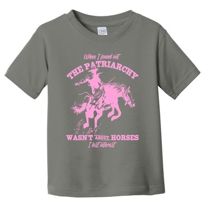 When I Found Out The Patriarchy WasnT About Horses I Lost Interest Toddler T-Shirt