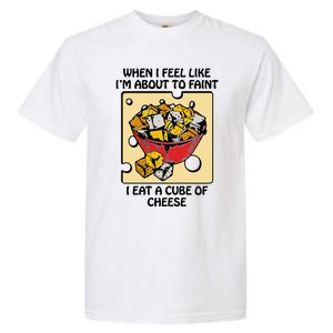 When I Feel Like I’M About To Faint I Eat A Cube Of Cheese Garment-Dyed Heavyweight T-Shirt