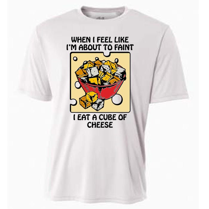 When I Feel Like I’M About To Faint I Eat A Cube Of Cheese Cooling Performance Crew T-Shirt