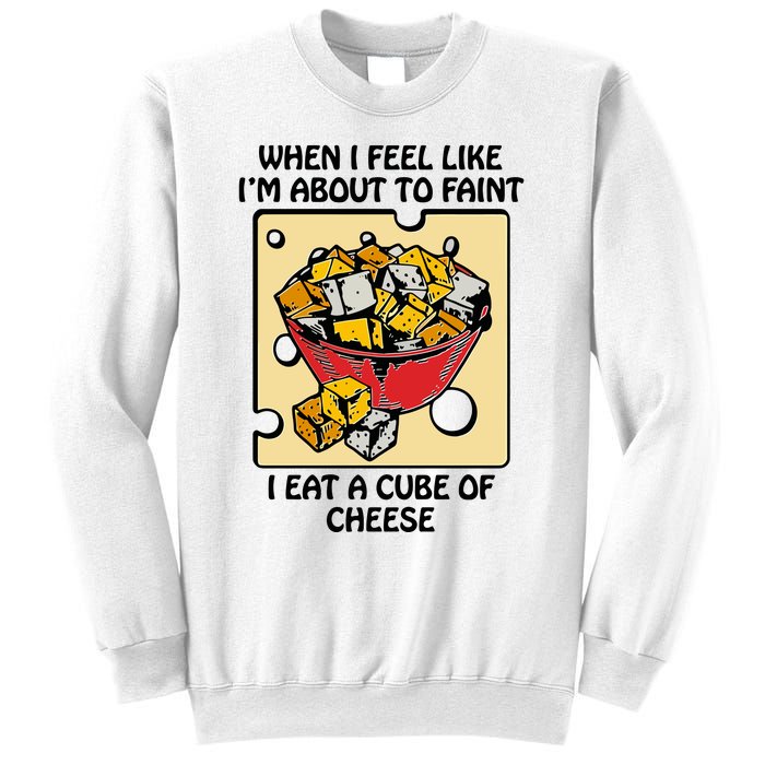 When I Feel Like I’M About To Faint I Eat A Cube Of Cheese Sweatshirt