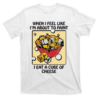 When I Feel Like I’M About To Faint I Eat A Cube Of Cheese T-Shirt