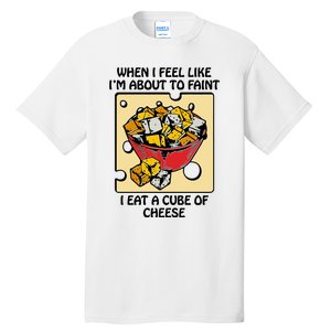 When I Feel Like I’M About To Faint I Eat A Cube Of Cheese Tall T-Shirt