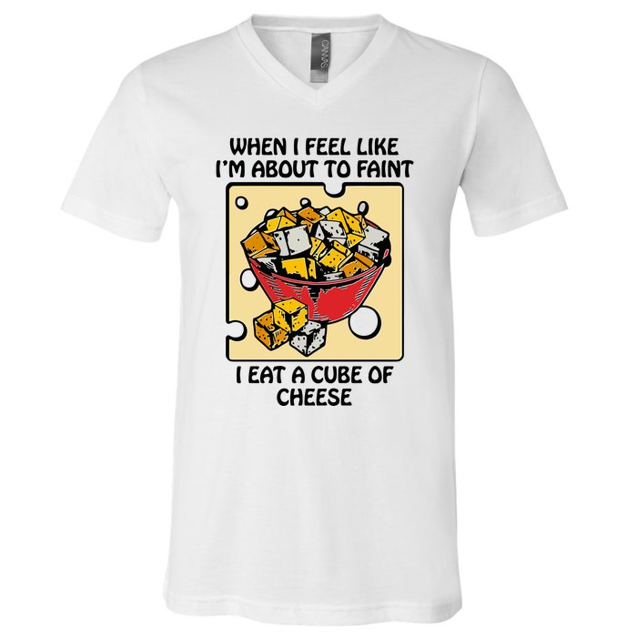 When I Feel Like I’M About To Faint I Eat A Cube Of Cheese V-Neck T-Shirt