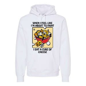 When I Feel Like I’M About To Faint I Eat A Cube Of Cheese Premium Hoodie