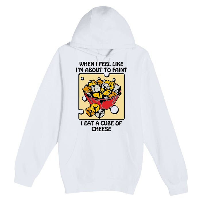 When I Feel Like I’M About To Faint I Eat A Cube Of Cheese Premium Pullover Hoodie