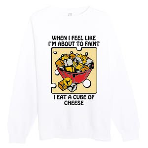 When I Feel Like I’M About To Faint I Eat A Cube Of Cheese Premium Crewneck Sweatshirt