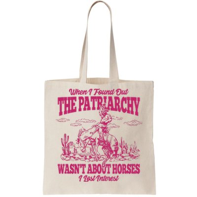 When I Found Out The Patriarchy Wasnt About Horses I Lost Interest Tote Bag