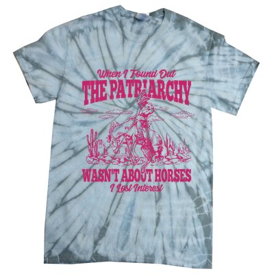 When I Found Out The Patriarchy Wasnt About Horses I Lost Interest Tie-Dye T-Shirt