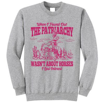 When I Found Out The Patriarchy Wasnt About Horses I Lost Interest Tall Sweatshirt