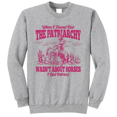 When I Found Out The Patriarchy Wasnt About Horses I Lost Interest Tall Sweatshirt