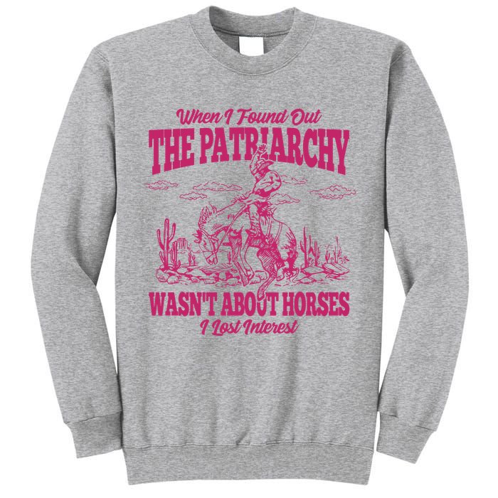When I Found Out The Patriarchy Wasnt About Horses I Lost Interest Tall Sweatshirt